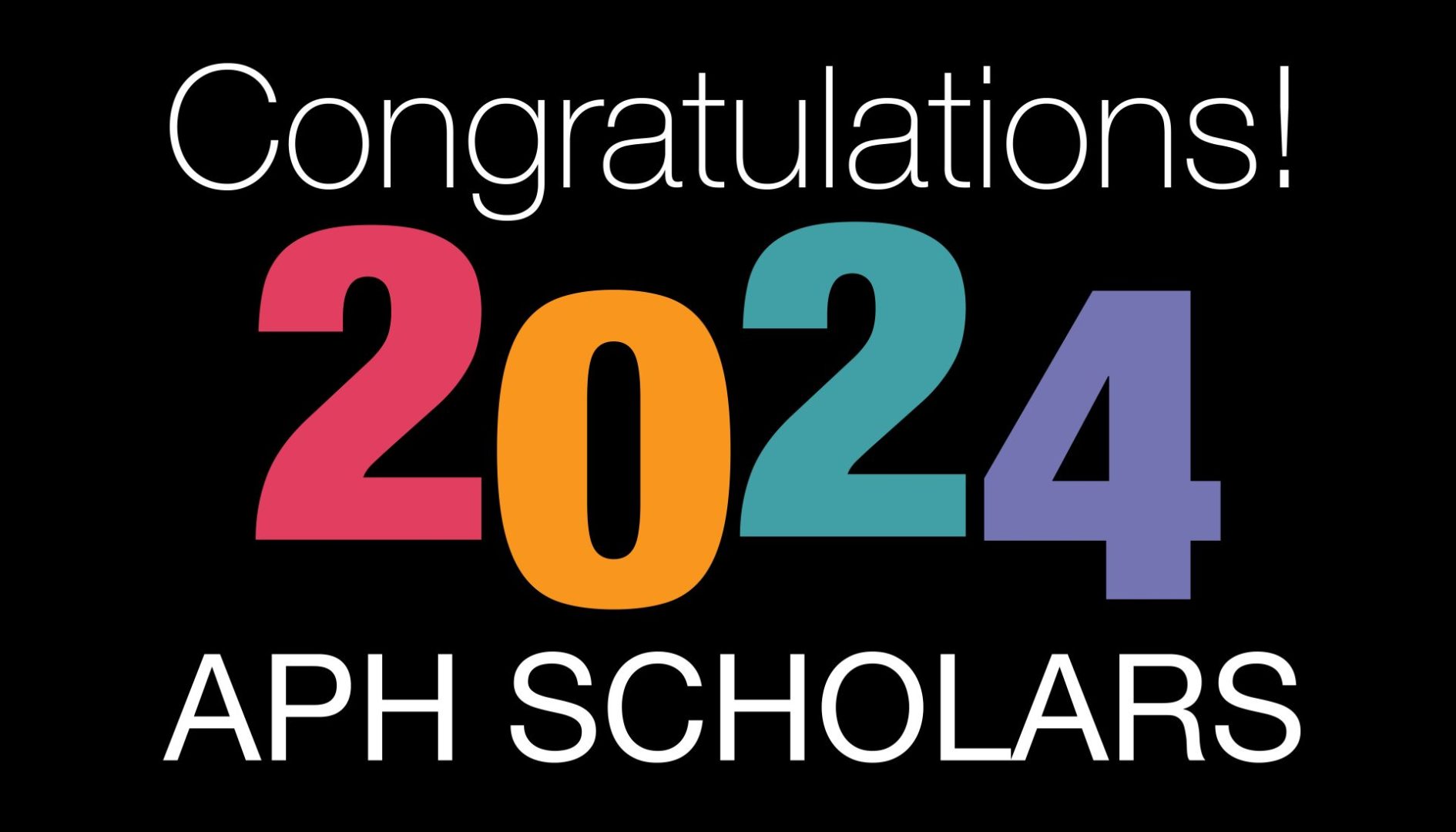 Text: "Congratulations! 2024 APH Scholars." Each number in the "2024" is a different APH branding color.
