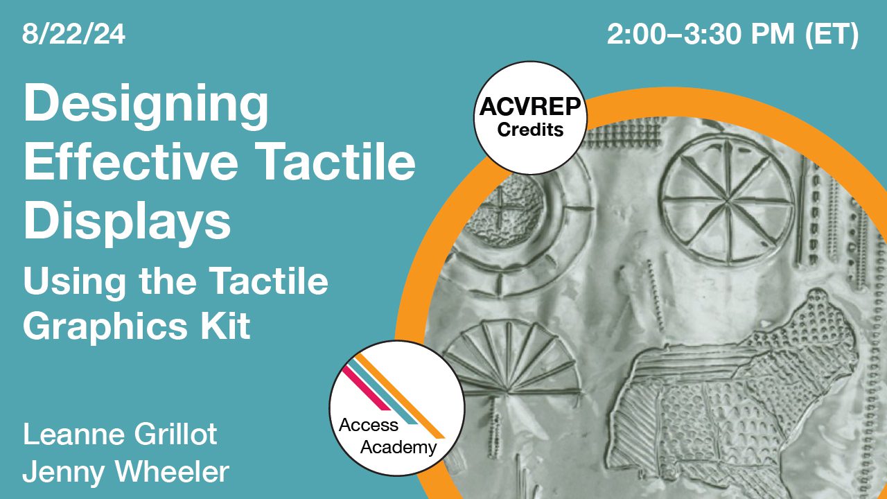 Access Academy webinar banner with logo. A cropped photo shows drawn tactile map using foil. Text reads: 8/22/2024, Designing Effective Tactile Displays, Leanne Grillot & Jenny Wheeler. 2-3:30pm (ET).