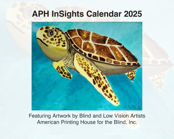 The cover of the 2025 APH InSights Calendar. In the center of the cover is an artwork of a sea turtle on a blue background signed "Ezra O." Below the photo is text that reads, "Featuring Artwork by Blind and Low Vision Artists. American Printing House for the Blind, Inc.